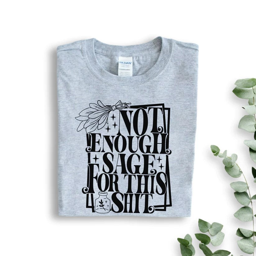 Not Enough Sage For This Sh*t T-Shirt, Sweatshirt, or Hoodie