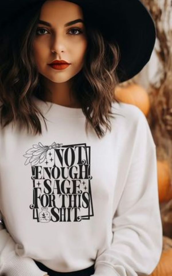 Not Enough Sage For This Sh*t T-Shirt, Sweatshirt, or Hoodie