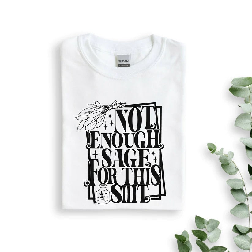 Not Enough Sage For This Sh*t T-Shirt, Sweatshirt, or Hoodie