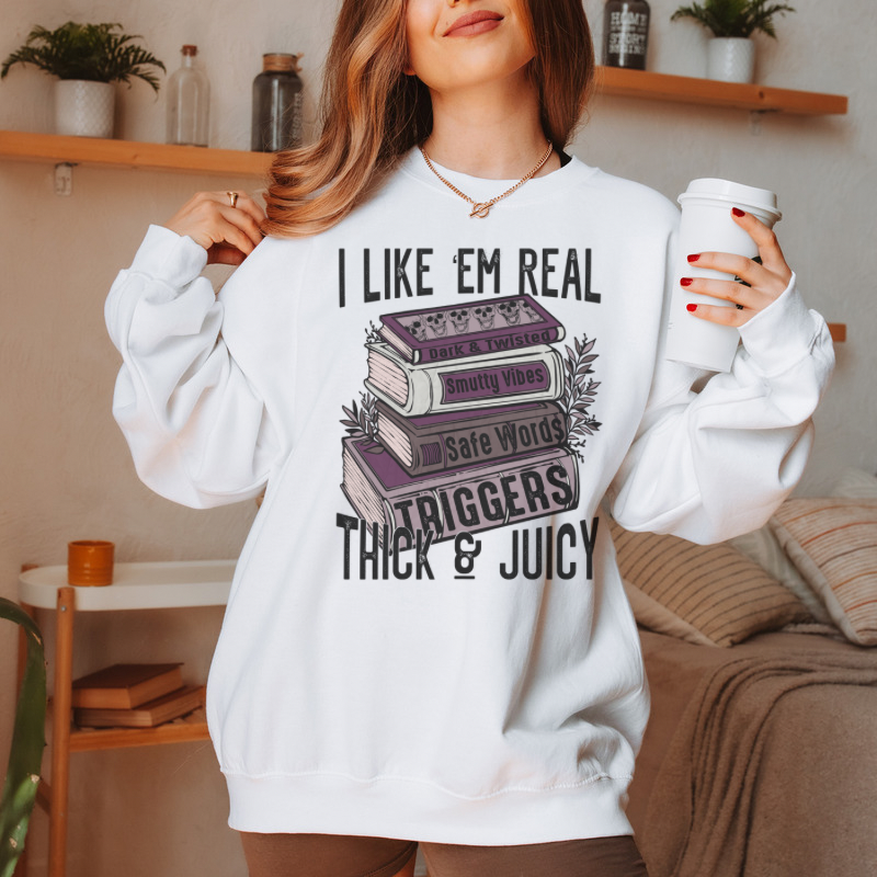 I Like Em Real Thick & Juicy Bookish Sweatshirt or T-Shirt