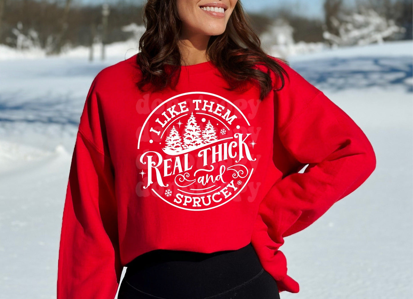 I Like Them Real Thick & Sprucey Crewneck Sweatshirt or Hoodie